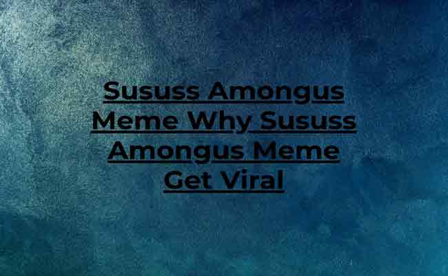 Sususs Amongus Meme Why Sususs Amongus Meme Get Viral